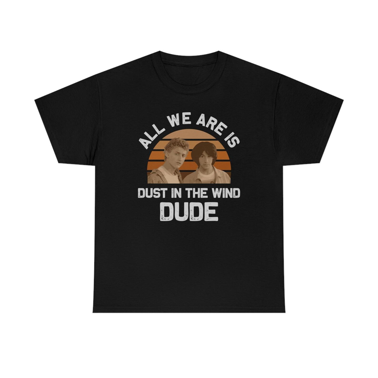 All We Are Is Dust In Wind Funny T-Shirt 4XL