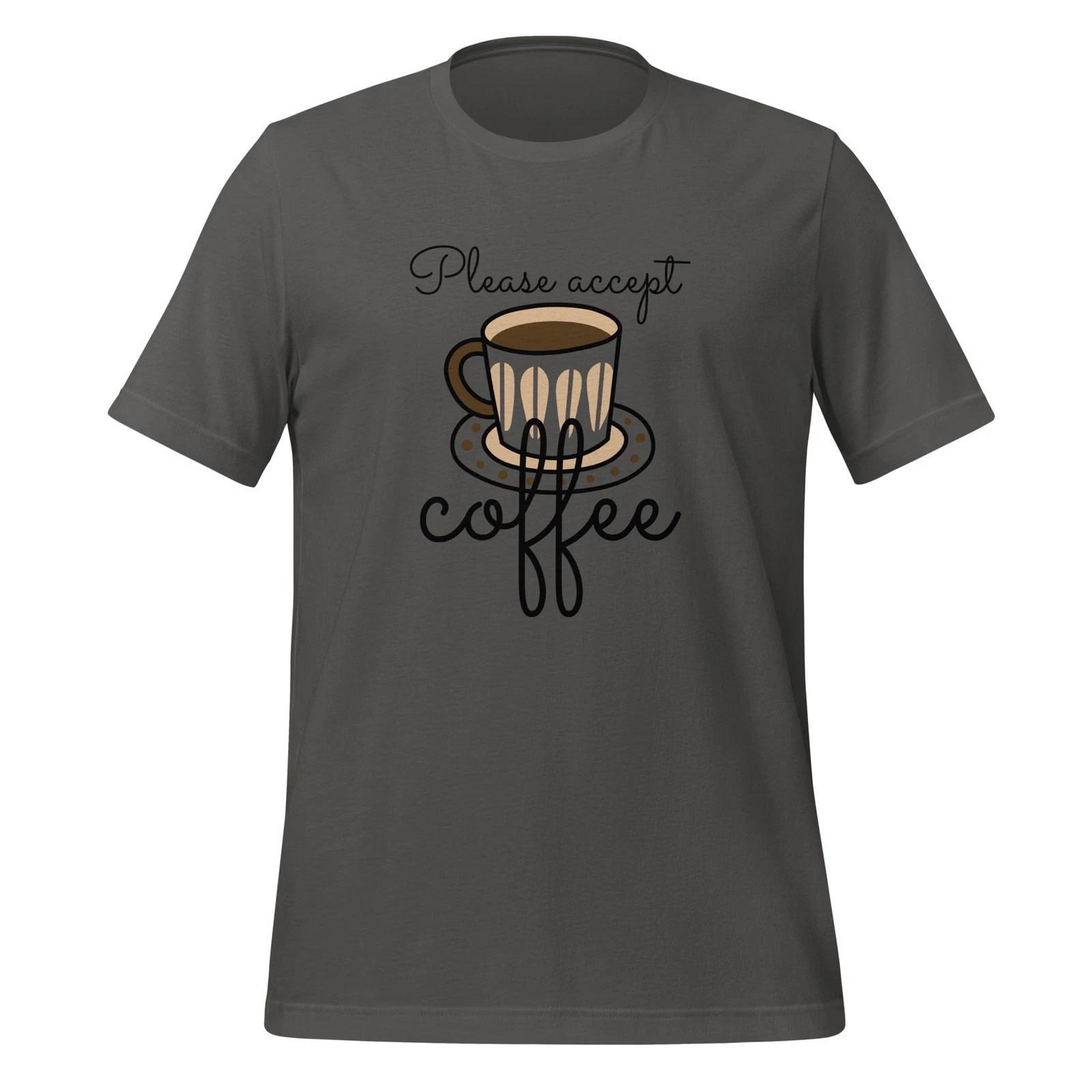 Please Accept Coffee - Unisex T Shirt - Sizes XS-L XL
