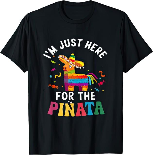 Im Just Here For The Pinata Funny Mexican Fiesta Party Celebration T Shirt S