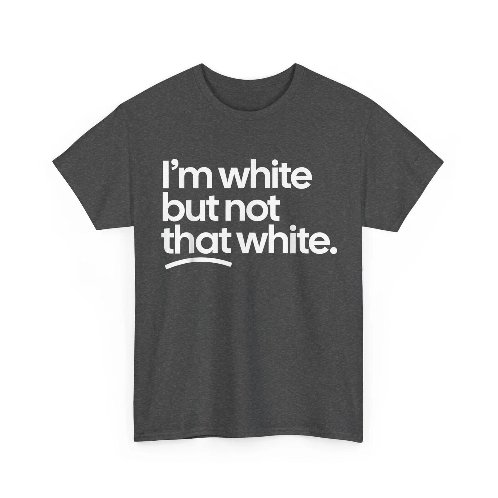 I’m White But Not That White Funny Meme Quote T-Shirt M