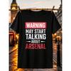 Funny Arsenal Warning May Start Talking About Arsenal T-Shirt Durable Positive Unique Punk T-Shirt Expressive Soft Timeless