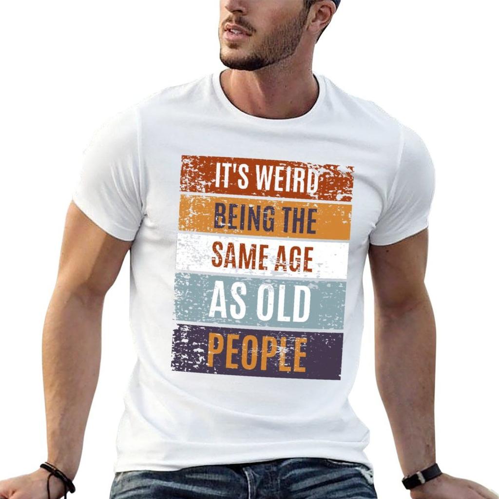 Its Weird Being The Same Age As Old People Retro Sarcastic Tshirt Unisex T Shirts Graphic Unisex T Shirt Luxury Tshirt