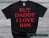 But Daddy I Love Tshirt, Cute Daddy I Love Tshirt, Daddy Lover Gift Shirt, Funny Daddy Tshirt, Daddy Love Top, Daddy Tee, Inspired Tee, E31