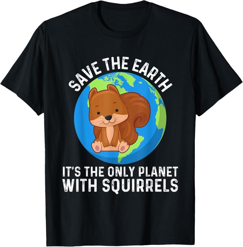 Funny Squirrel Lover Saying For Earth Day T-Shirt Unisex T-Shirt S