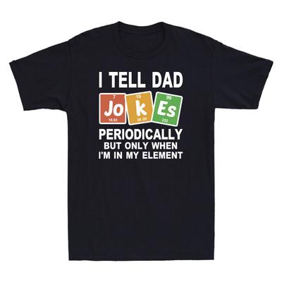 I Tell Dad Jokes Periodically But Only When I'm My Element Novelty Men's T-Shirt