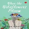 When the Wildflowers Bloom by Rupa Bhullar Paperback Book 9789390547548