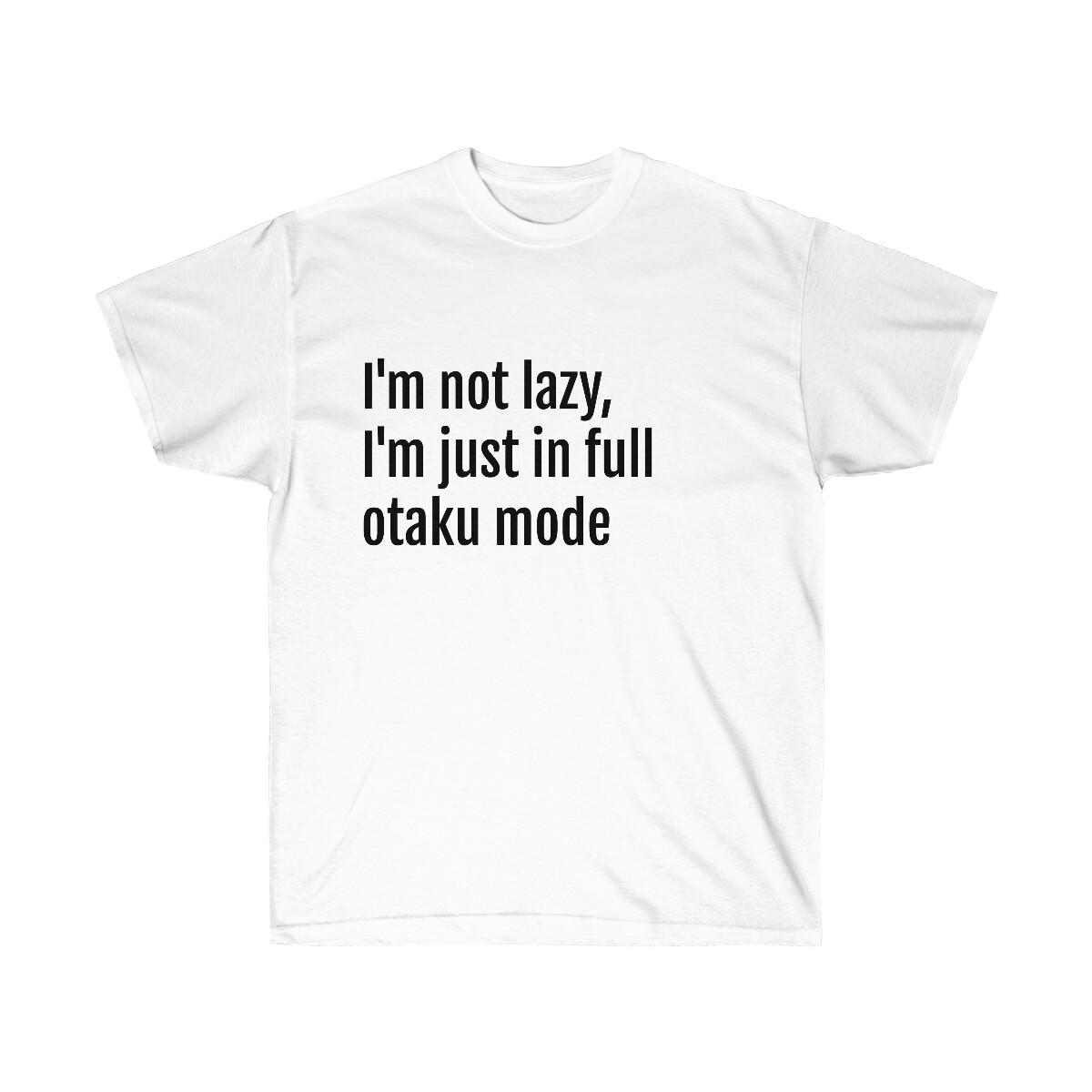 I m Not Lazy, I m Just In Full Otaku Mode Classic Unisex Cotton Tee S