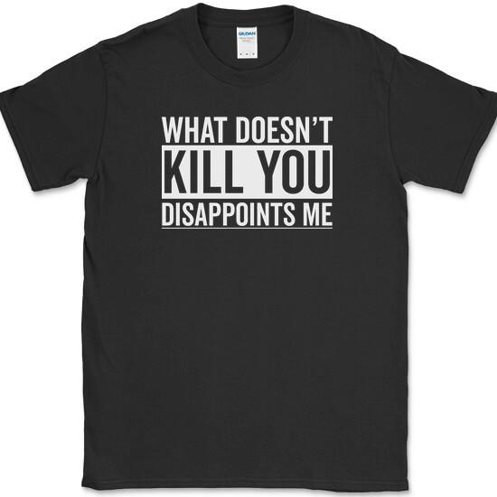 What Doesn t Kill You Disappoints Me T-Shirt Funny Sarcastic Humor Novelty Tee XXL