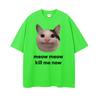 Meow Meow Kill Me Now Polite Funny Cute Cat Meme Tshirts Unisexs Casual Humor Short Sleeve T Shirt Unisex 100 Cotton Tops Tshirt