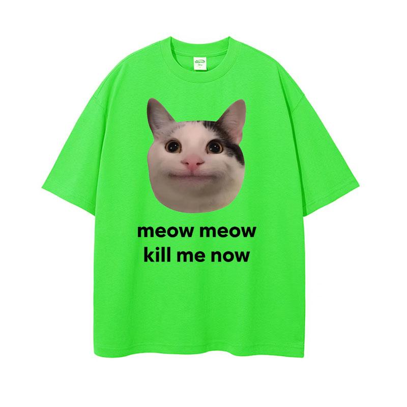 Meow Meow Kill Me Now Polite Funny Cute Cat Meme Tshirts Unisexs Casual Humor Short Sleeve T Shirt Unisex 100 Cotton Tops Tshirt