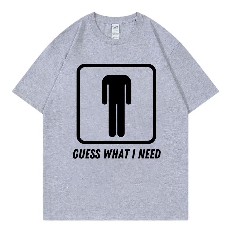 Guess What I Need Funny Meme Tshirt Unisex Unisex Fashion Oneck Short Sleeve Tshirts Summer Casual Comfort 100cotton T Shirts