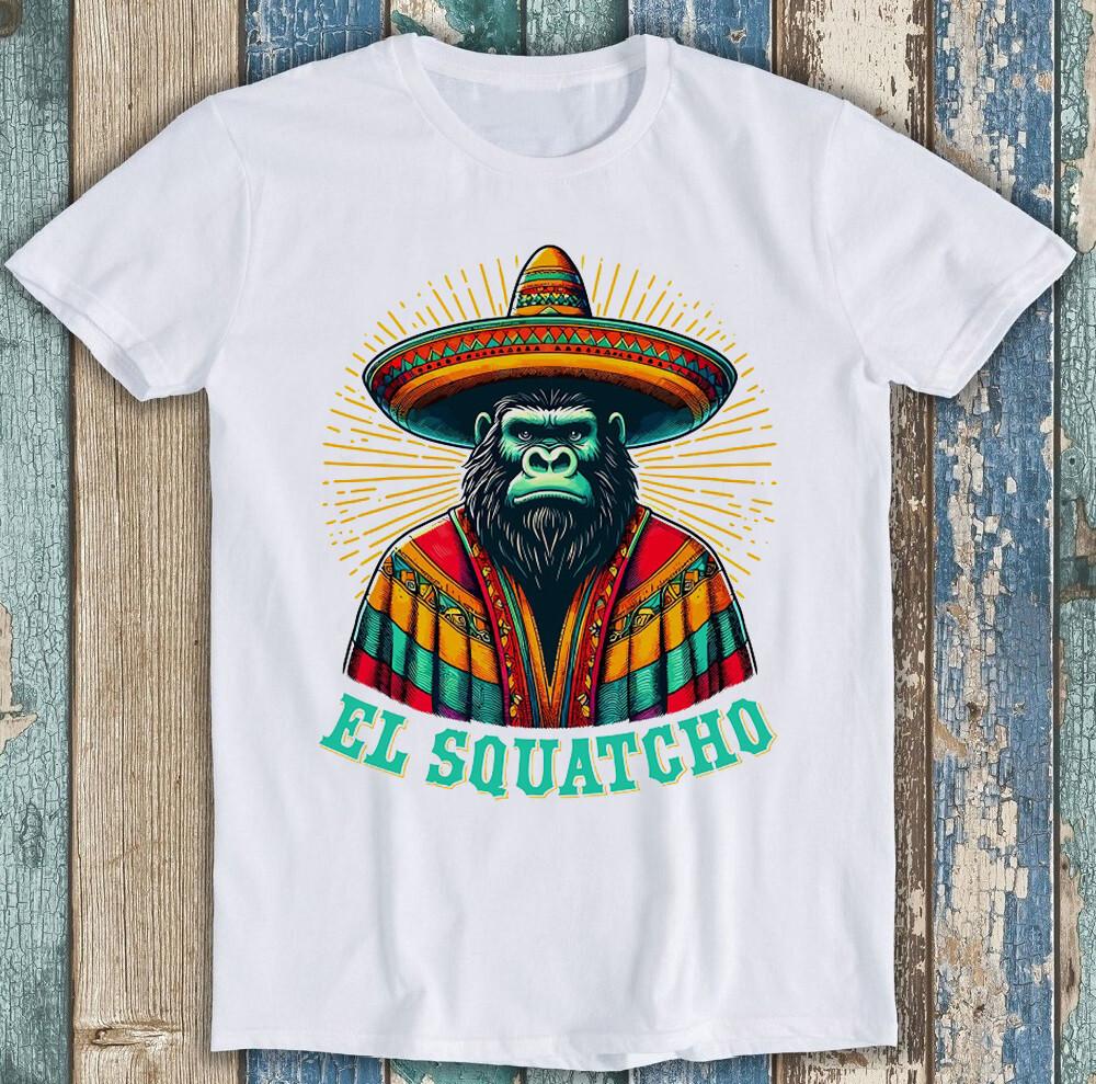 El Squatcho Mexican Sasquatch Bigfoot Meme Funny Gift Tee T Shirt 1896