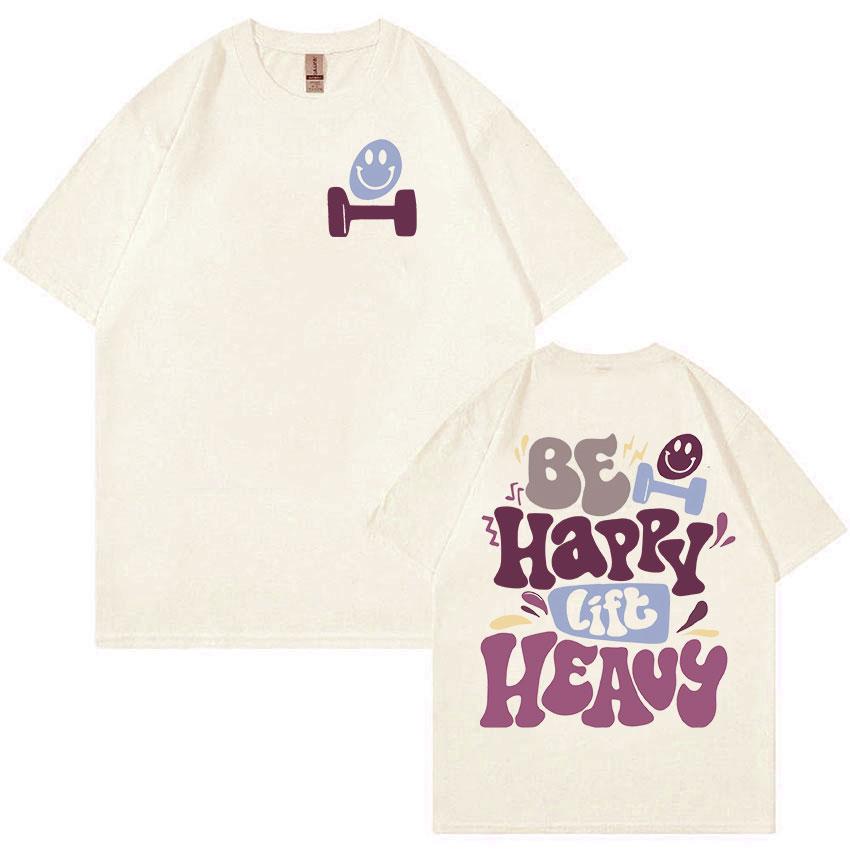 Be Happy Lift Heavy Funny Gym Weightlifting Graphic T Shirt Men Women Casual Fashion 100_ Cotton Oversized T-shirt Cute Clothing