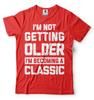 Im Not Getting Older Funny Birthday Gift Tshirt Anniversary Funny Gift Shirt