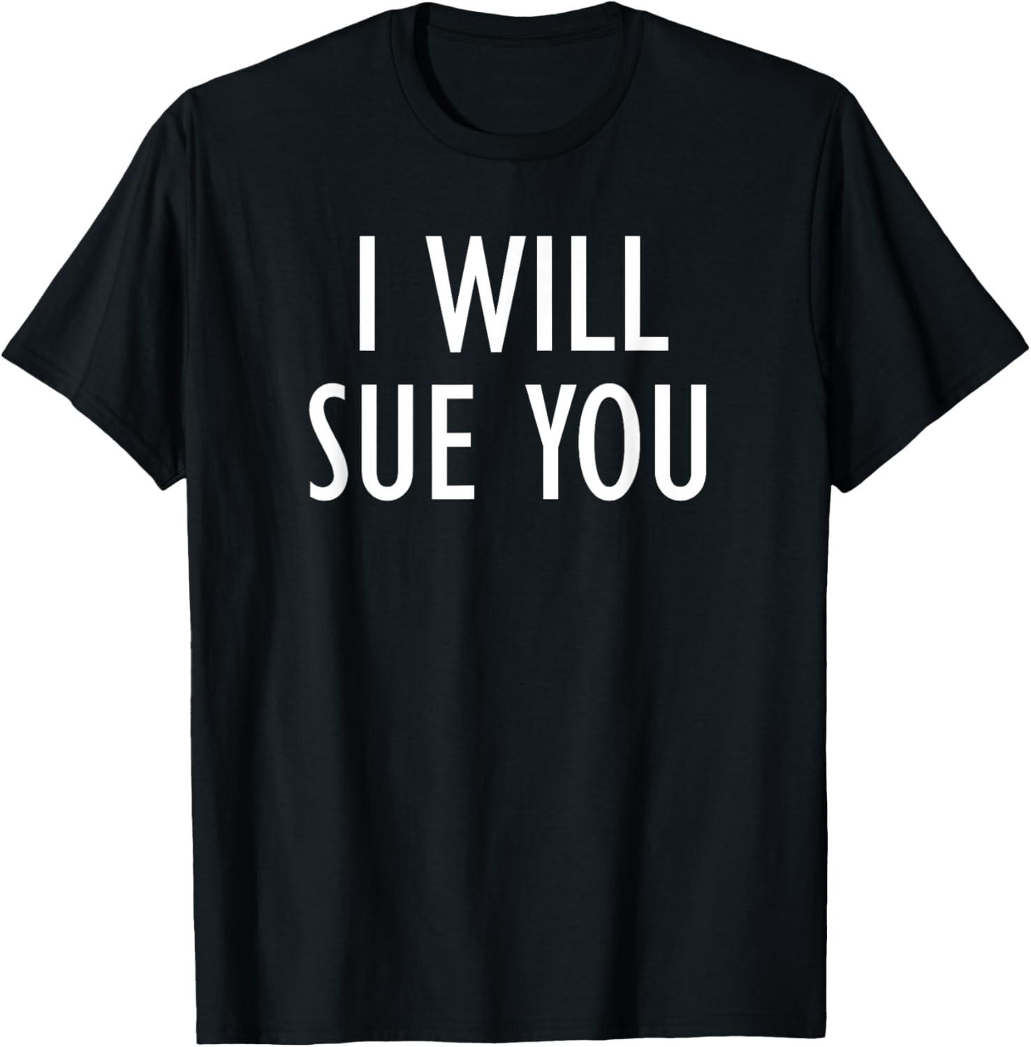 I Will Sue You, Funny, Jokes, Sarcastic Sayings T-Shirt S