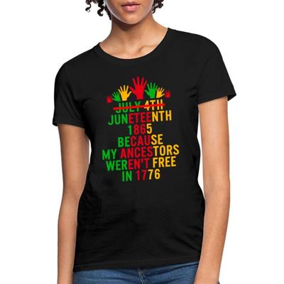 Juneteenth Since 1865 Because My Ancestors Weren't Free In 1776 Women's T-Shirt