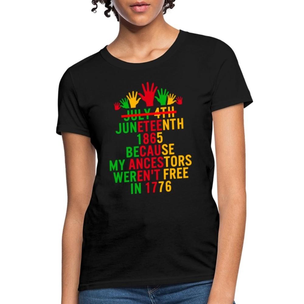 Juneteenth Since 1865 Because My Ancestors Weren t Free in 1776 Women s T-Shirt S
