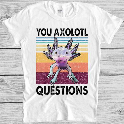 You Axolotl Questions DND Online Funny Cult Movie Music Gift Tee T Shirt M885
