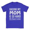 Raising My Mom Is So Hard She Doesnt Listen T Shirt Tshirts Short Sleeves Tshirt Summer 100 Cotton O Neck Oversized Clothes