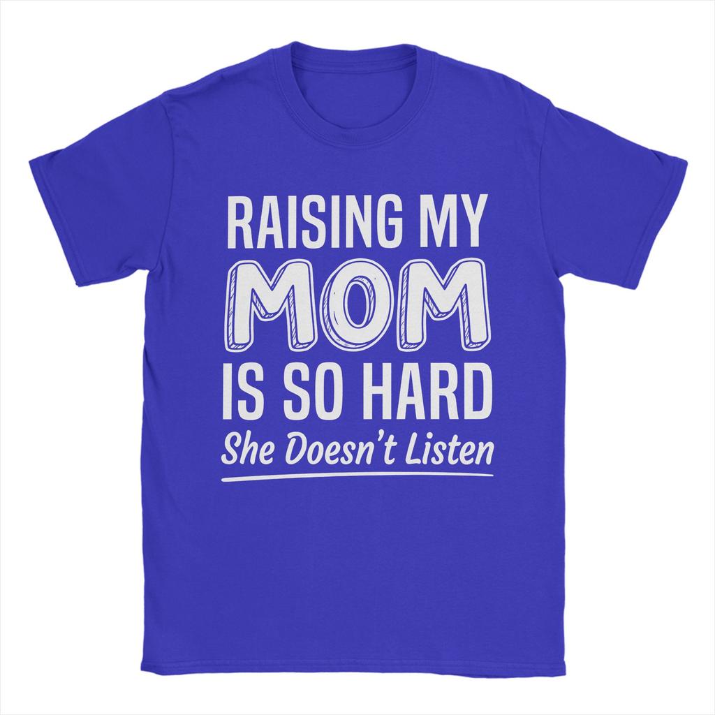 Raising My Mom Is So Hard She Doesnt Listen T Shirt Tshirts Short Sleeves Tshirt Summer 100 Cotton O Neck Oversized Clothes