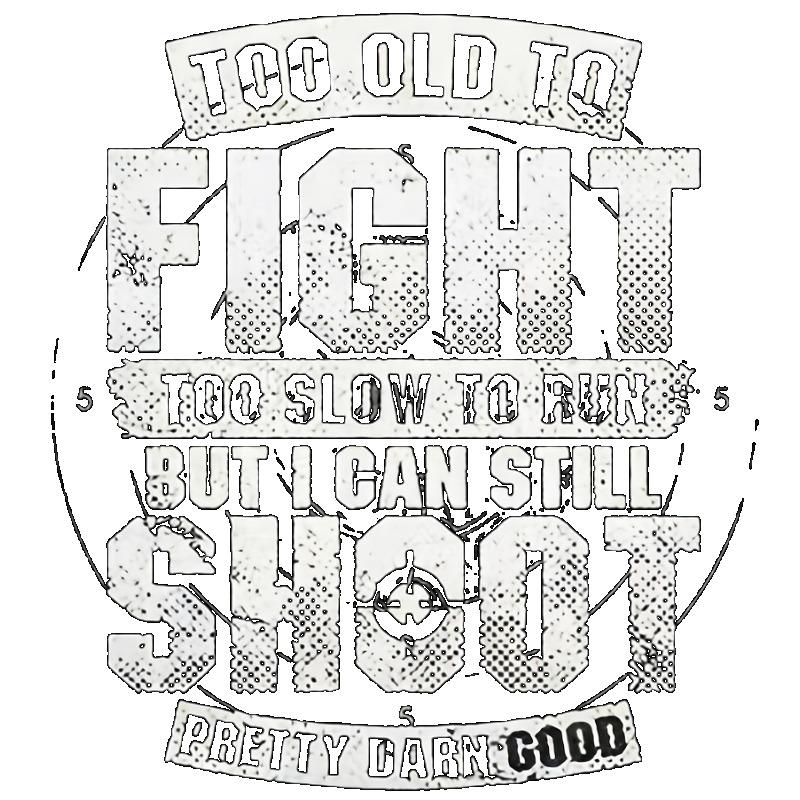 Black T Shirt with Too Old To Fight Too Slow To Run But I Can Still Shoot Pretty Darn Good Print for Casual Wear