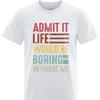 Men Brand Tshirt Vintage Summer Boys Tshirt Admit It Life Would Be Boring Without Me Short Sleeve Travel Round Neck Tops