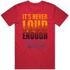 Its Never Loud Enough T Shirt