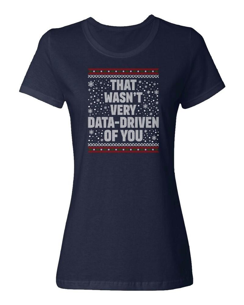 That Wasnt Very Data-Driven Of You Ugly Xmas Ladies  Crewneck T-Shirt Unisex T-Shirt XXXL