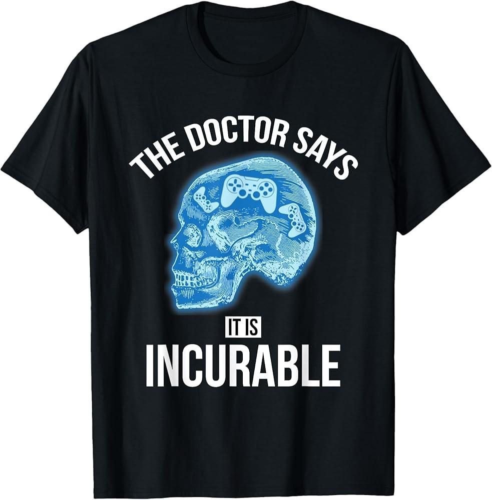 The Doctor Says It Is Incurable  Funny Video Games TShirt Unisex T-Shirt XXXXL