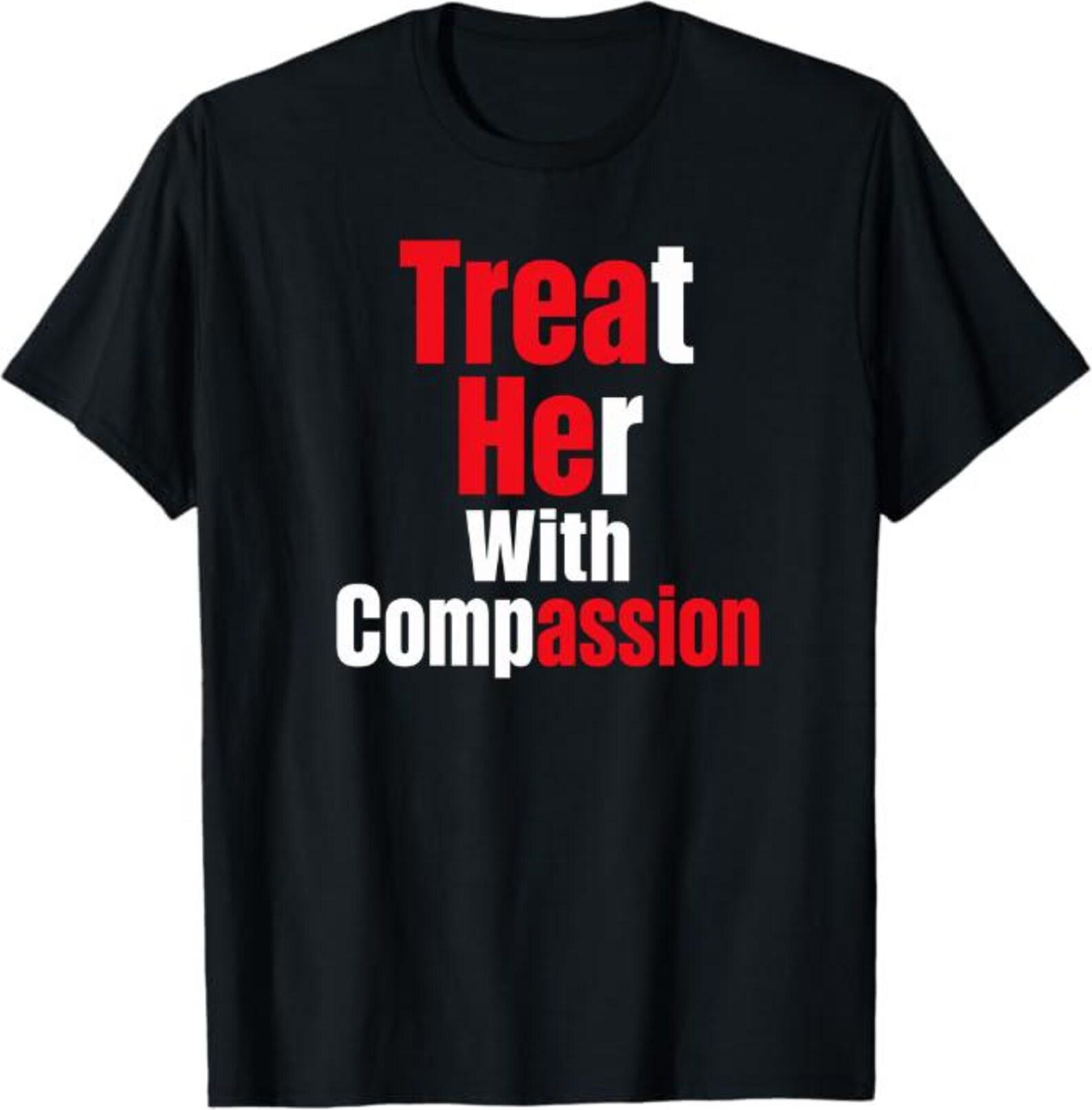 Treat Her With Compassion T-Shirt, Feminist Equality Gift, Women Rights Graphic Tee, Empowerment Activist Shirt 2XL
