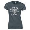 Funny Your Ego Is Not Your Amigo Ladies Skinny Fit TShirt