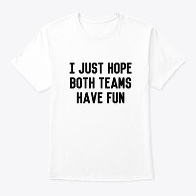 I Just Hope Both Teams Have Fun Standard Unisex T-shirt