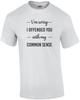 I'm Sorry I Offended You with My Common Sense - Sarcastic T-shirt