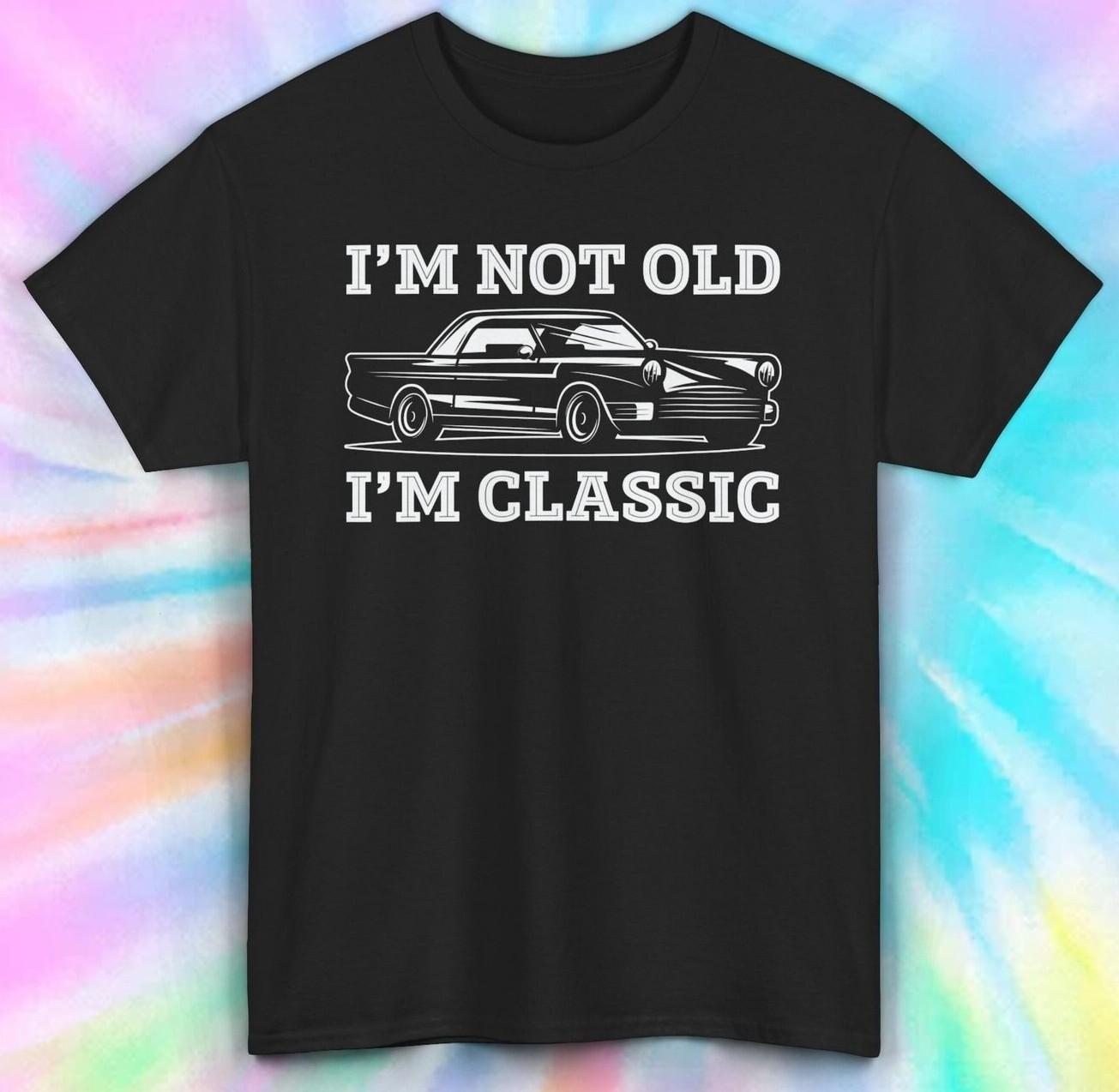 I m Not Old I m Classic Car Shirt | Funny Vintage Car Lover Tee | S-5XL XXXXL