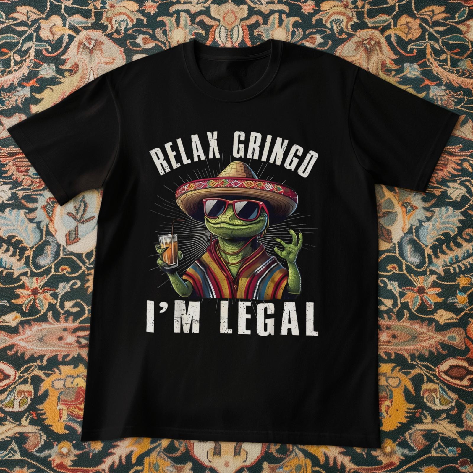 Relax Gringo I’m Legal Shirt Funny Lizard Mexican Humor Unisex Gift S