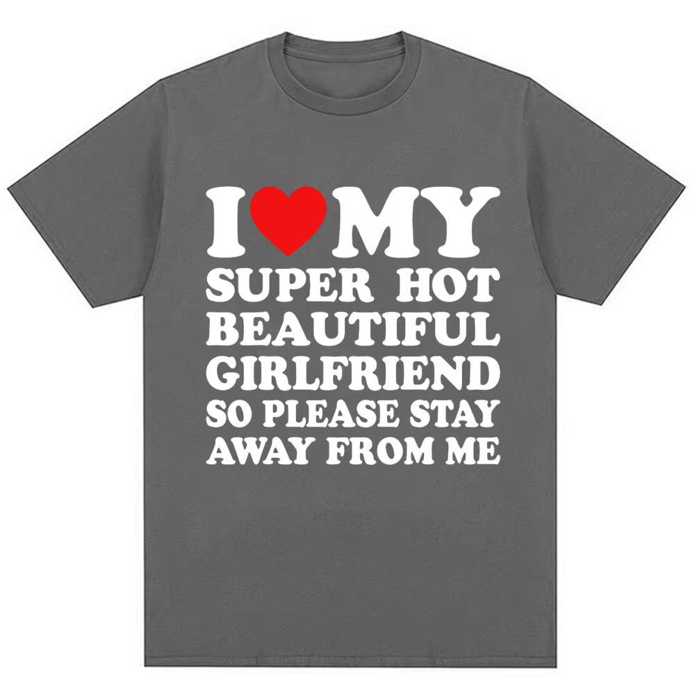 I Love My Super Sexy Girlfriend So Stay Away From Me Men's Fun T-Shirt T-Shirt Fashion Oversized Cotton Couple T-Shirt