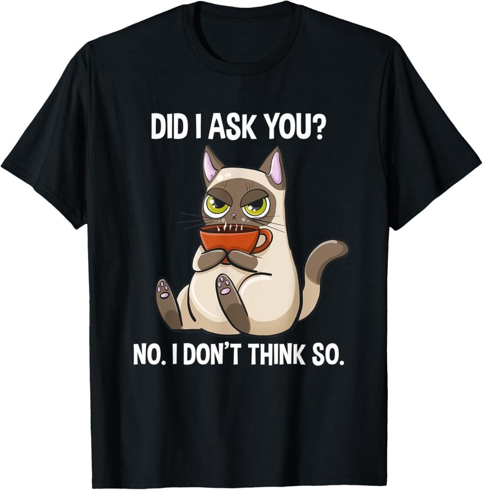 Did I Ask You No I Don t Think So Funny Sarcastic Coffee Cat T-Shirt Unisex T-Shirt L