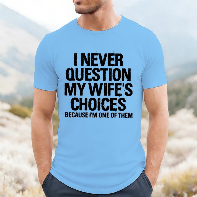 I Never Question My Wifes Choices Because Im One Of Them Unisexs T Shirt Funny Husband Tee Marriage Humor Casual Top For Unisex Gift