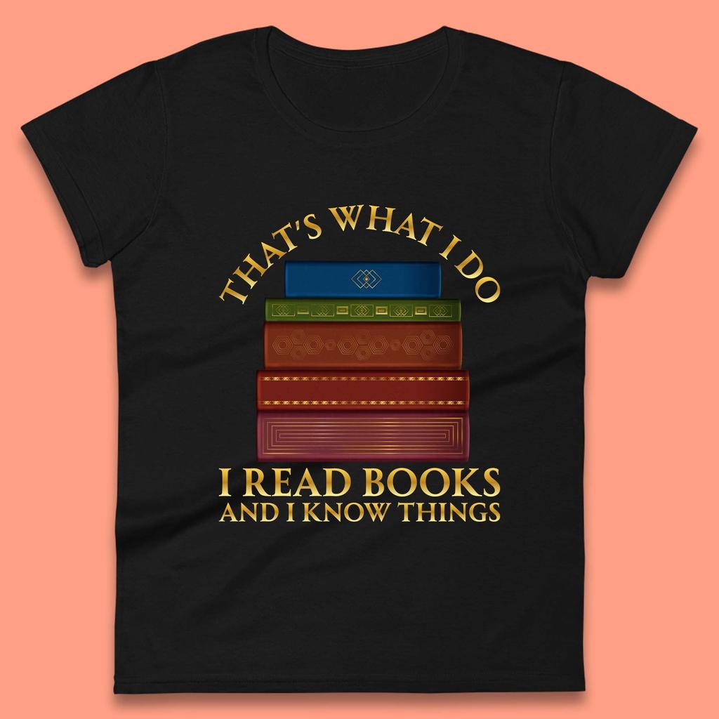 I Read Books And I Know Things Womens T-Shirt Mens Tops Tees Unisex