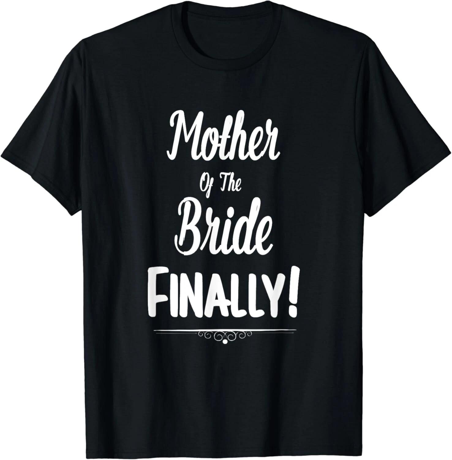

Mother Of The Bride Finally Wedding T-Shirt Funny Marriage Gifts Unisex T-Shirt 3XL