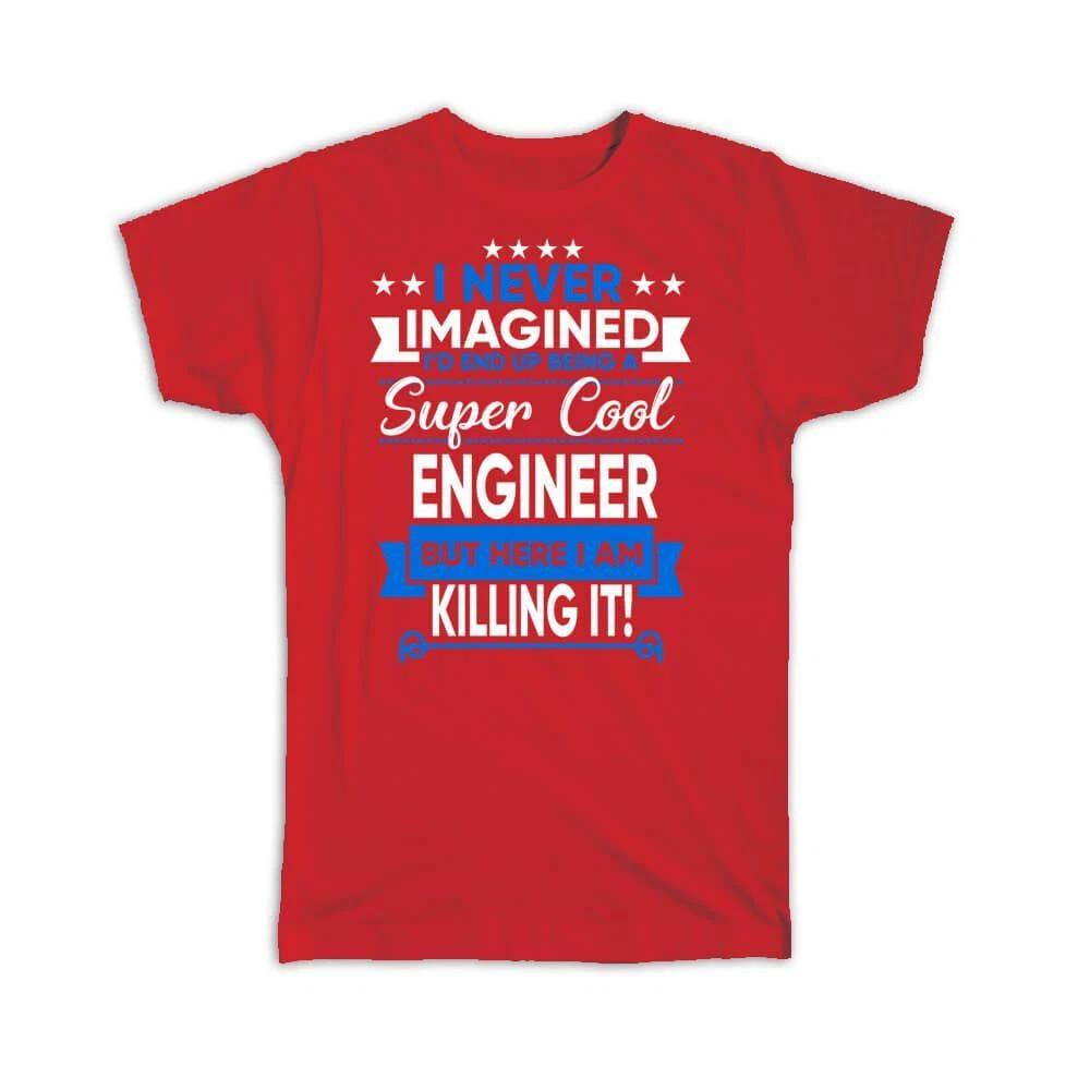 Gift T-Shirt : I Never Imagined Super Cool Engineer Killing It Profession Work S