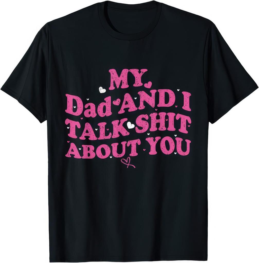 My Dad And I Talk Shit About You Funny T Shirt