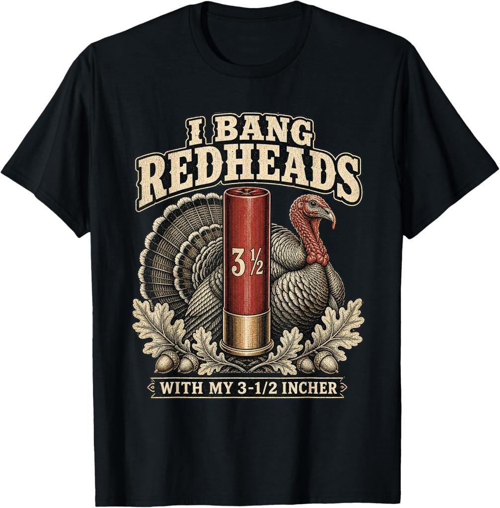 I Bang Redheads Turkey with My 3 12 in Funny Hunting T-Shirt S-3XL