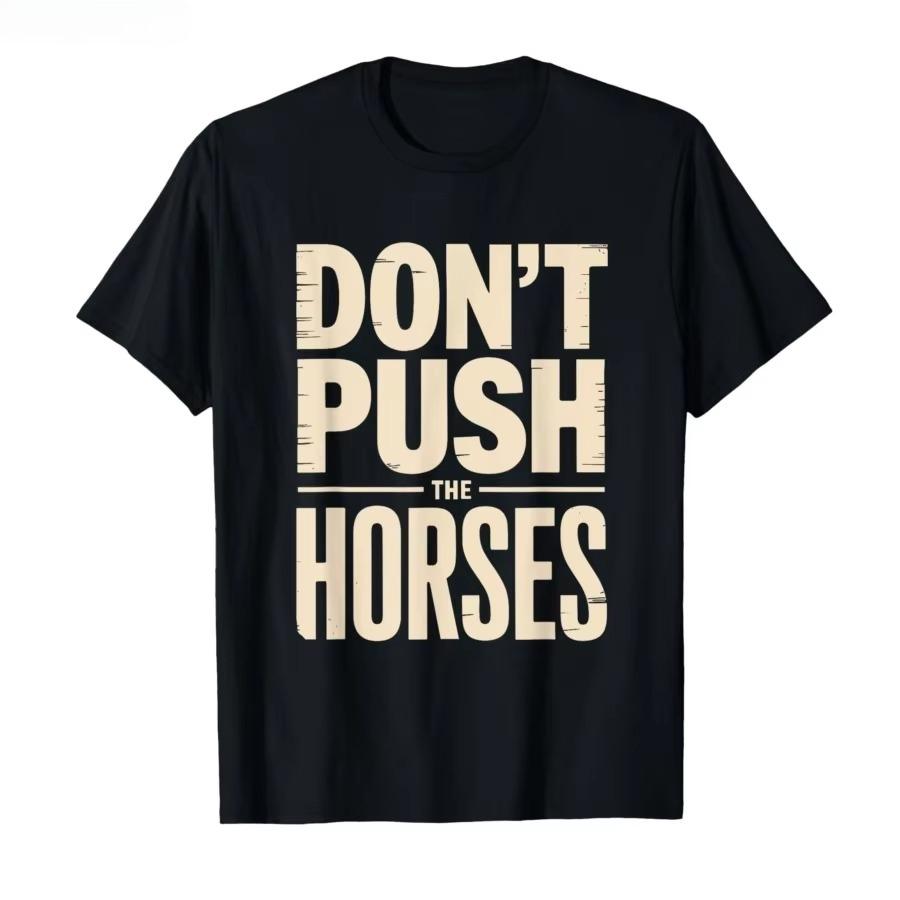 HOT SALE Don’t Push The Horses Funny Meme Quote for Sarcastic Minds T-shirt Men Women Cotton T Shirts Short Sleeve Tops