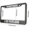 oFloral Sometimes I Go Topless Aluminum Alloy License Plate Frame White Letters Black Applicable To US Standard Car Metal Car Tag Frame Funny Front