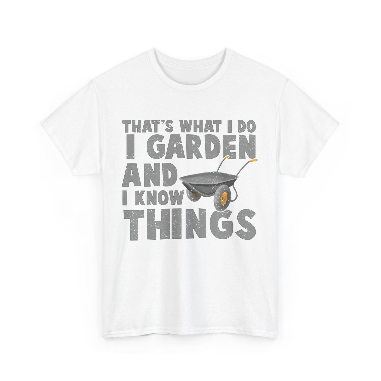 Gardening That s What I Do I Garden And I Know Things Gardener T-Shirt XL