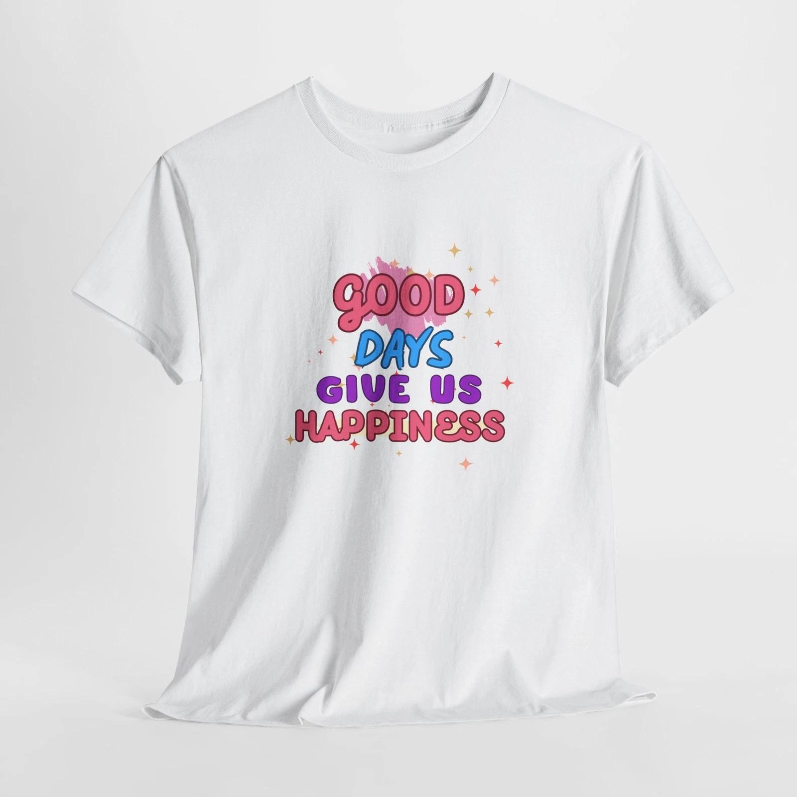 

Good Days Give Us Happiness T shirt, Positive Vibe Tee, Gift for Friends, [...] S
