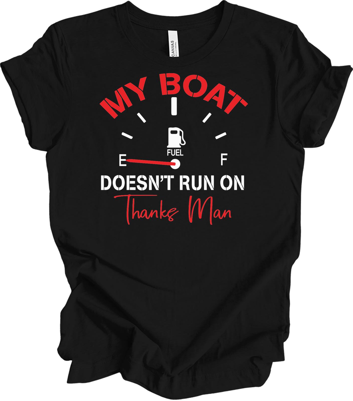 My Boat Doesn t Run On Thanks Man Funny Boating T-Shirt S