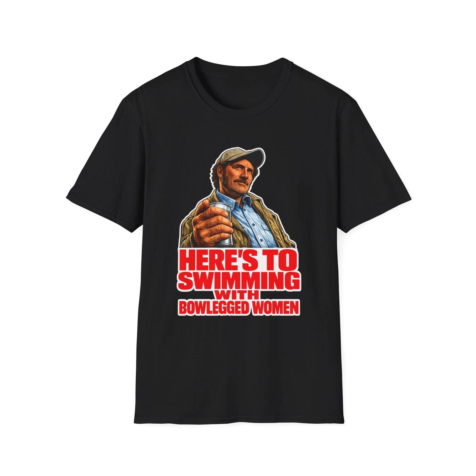 Here’s to Swimming with Bowlegged Women _Jaws Quint T-Shirt XXXXL