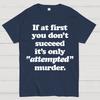 If At First You Dont Succeed Its Attempted Murder Sarcastic Cotton Summer Casual Cool Loose T-Shirt